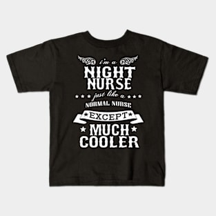 I’M A Night Nurse Just Like A Normal Nurse Except Much Cooler Kids T-Shirt